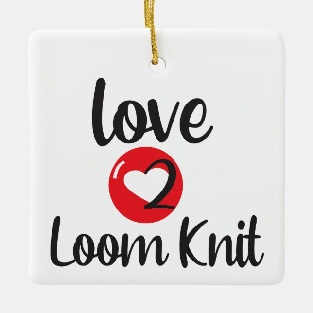 Love 2 Loom Knit Ceramic Ornament (Front)