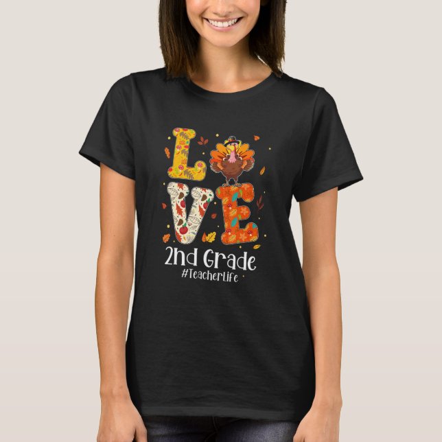 Love 2nd Grade Teacher Life Turkey Teacher Thanksg T-Shirt (Front)