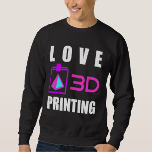 Love 3d Printing 3d Printer Fan Geek Expert 3d Pri Sweatshirt