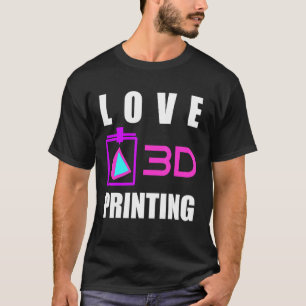 Love 3d Printing 3d Printer Fan Geek Expert 3d Pri T-Shirt