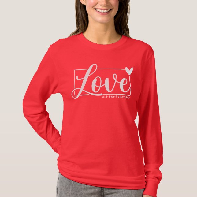 Love All Day Every Day T-Shirt (Front)
