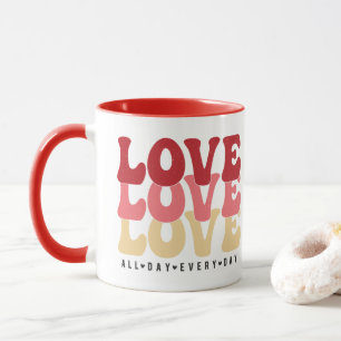 Love All Day Every  Day, Valentine's Day Mug