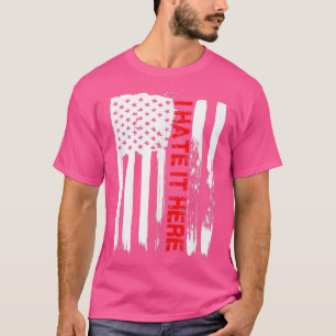 Love America I Hate It Here TFunny USA Flag Gift  T-Shirt