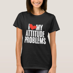 Love Attitude Problem Funny Sarcastic Humourous T-Shirt