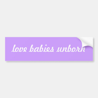 love babies unborn, prolife bumper sticker