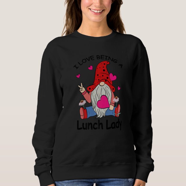 Love Being Lunch Lady Gnome Kitchen Cafeteria Work Sweatshirt (Front)