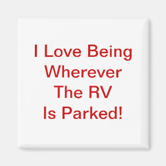 Love Being Wherever The RV Is Parked! Magnet