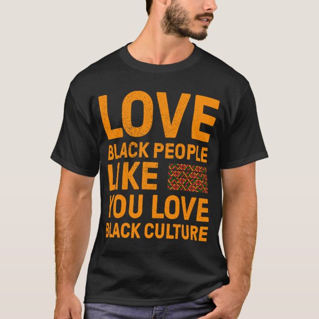 Love Black People Like You Love Black Culture T-Shirt (Front)