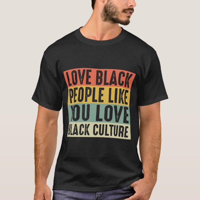 Love Black People Like You Love Black Culture T-Shirt (Front)