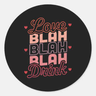 Love Blah Blah Blah Drink Funny Anti Valentines Da Classic Round Sticker