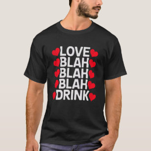 Love Blah Blah Drink Funny Valentine's Day Singles T-Shirt