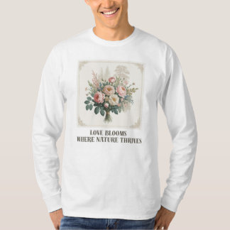Love Blooms with Nature T-Shirt