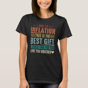 Love Brother Due to Inflation this is the Best T-Shirt