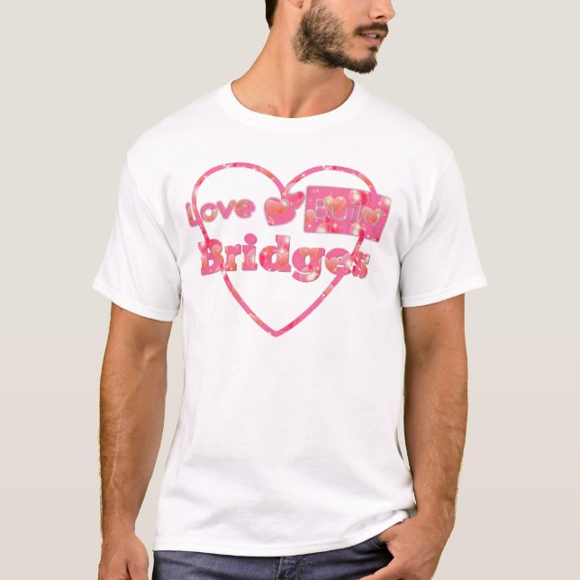 Love Build Bridges  T-Shirt (Front)