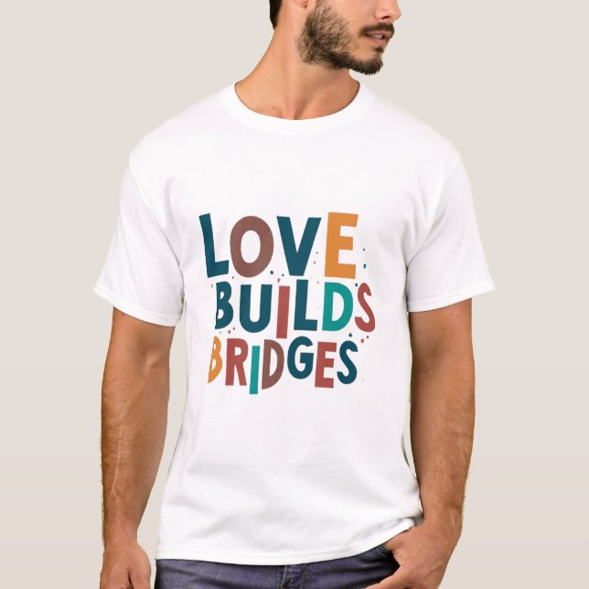 love builds bridges T-Shirt (Front)