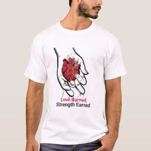 Love Burned Strength Earned Inspirational Heart  T-Shirt