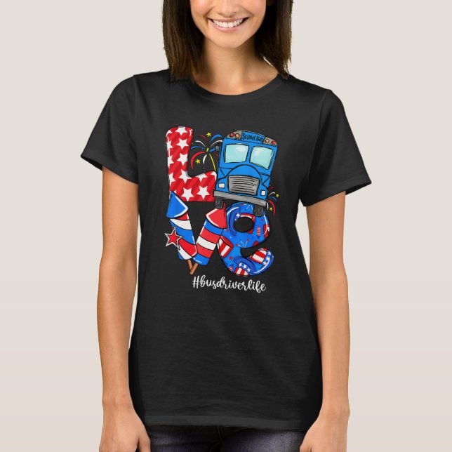 LOVE Bus Driver Life American Flag 4th Of July T-Shirt (Front)