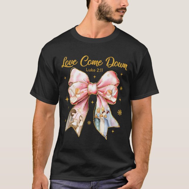 Love Came Down Luke 2_11 Nativity Christian Christ T-Shirt (Front)
