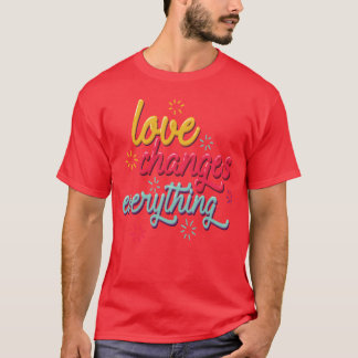 love changes everything funny T-Shirt