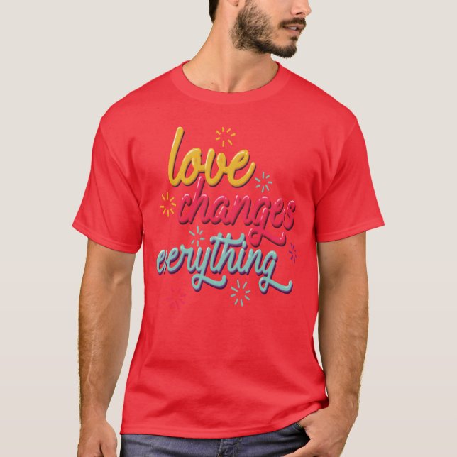 love changes everything funny T-Shirt (Front)