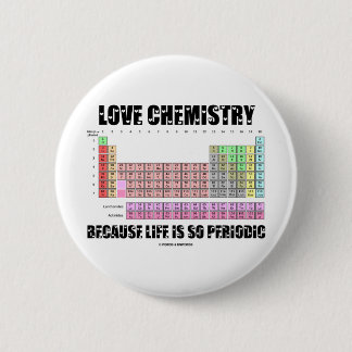 Love Chemistry Because Life Is So Periodic 6 Cm Round Badge