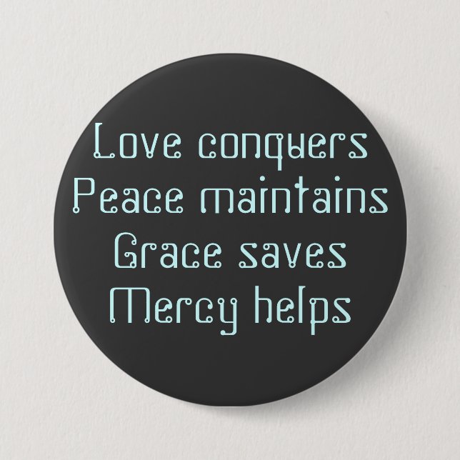 Love conquersPeace maintainsGrace savesMercy helps 7.5 Cm Round Badge (Front)