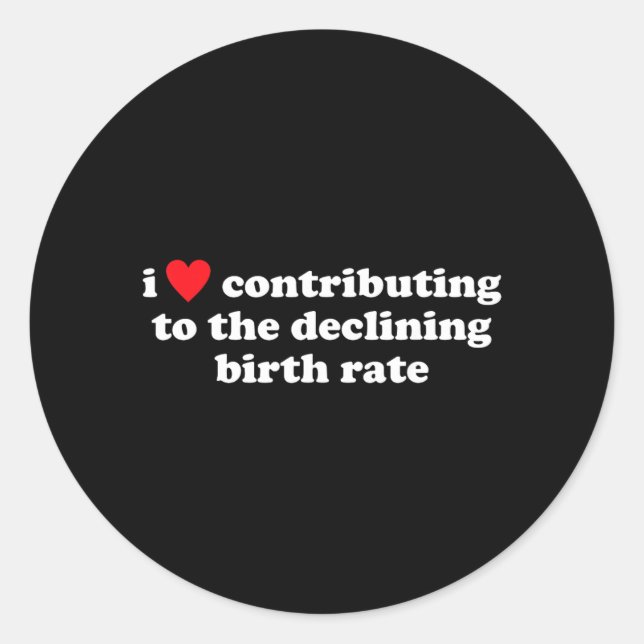 Love Contributing To The Declining Birth Rate Classic Round Sticker (Front)