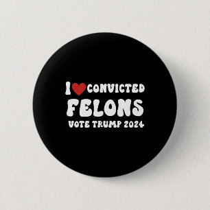 Love Convicted Felons Vote Trump 2024 Election 6 Cm Round Badge