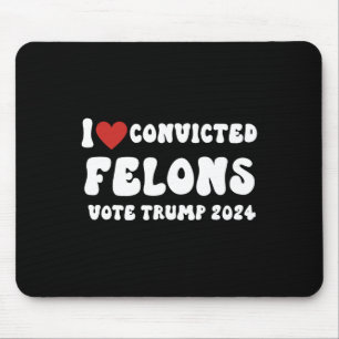 Love Convicted Felons Vote Trump 2024 Election Mouse Mat