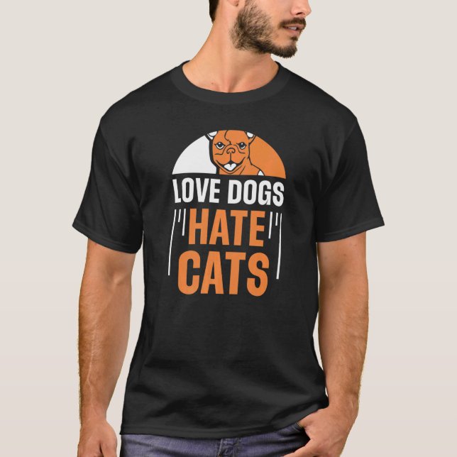 Love Dogs Hate Cats Dog Puppy Animal Sayings T-Shirt (Front)