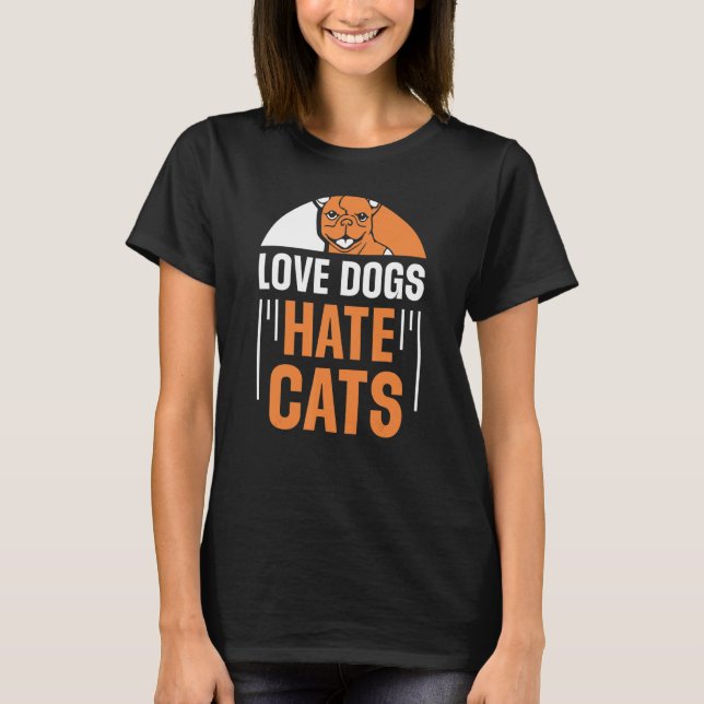 Love Dogs Hate Cats Dog Puppy Animal Sayings T-Shirt (Front)
