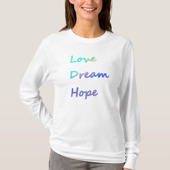Love, Dream, Hope Sweatshirt T-Shirt (Front)