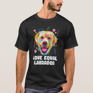 Love Equal Labrador Labrador Retriever Motivationa T-Shirt