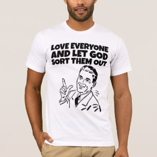 LOVE EVERYONE LET GOD SORT THEM OUT T-Shirt