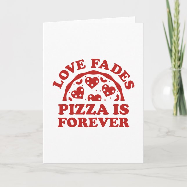 Love Fades Pizza Is Forever Card (Front)