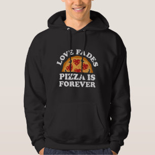 Love Fades Pizza Is Forever Hoodie