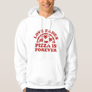 Love Fades Pizza Is Forever Hoodie