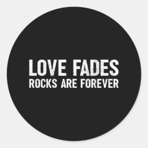 Love Fades Rocks Are Forever Funny Geologist Rock  Classic Round Sticker