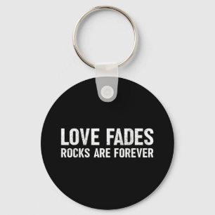 Love Fades Rocks Are Forever Funny Geologist Rock Key Ring