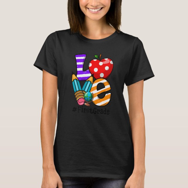 Love First Grade Back To School First Day Of Schoo T-Shirt (Front)
