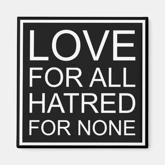 LOVE FOR ALL HATRED FOR NONE MAGNET (Front)