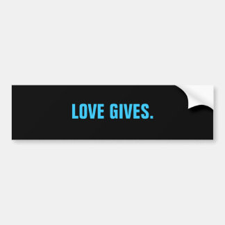 LOVE GIVES. BUMPER STICKER