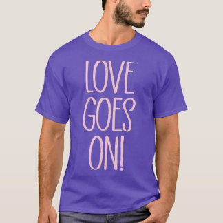 Love Goes On pink T-Shirt