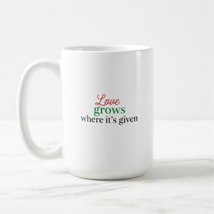 "Love Grows Where It's Given" Coffee Mug