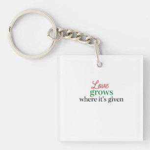 "Love Grows Where It's Given" Key Ring