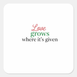 "Love Grows Where It's Given" Square Sticker