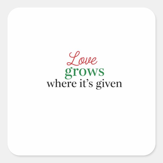 "Love Grows Where It's Given" Square Sticker (Front)