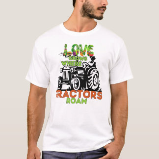 Love Grows Where Tractors Roam  T-Shirt