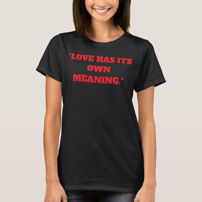 "Love has its own meaning." T-Shirt (Front)