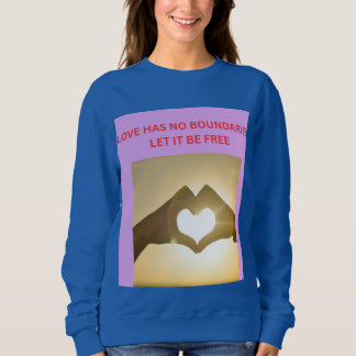 LOVE HAS NO BOUNDARIES LET IT BE FREE SWEATSHIRT
